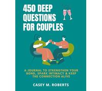 450 Deep Questions for Couples: A Journal to Strengthen Your Bond, Spark Intimacy & Keep the Connection Alive.