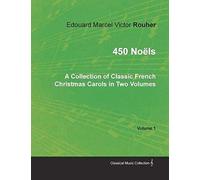 450 Noëls - A Collection Of Classic French Christmas Carols In Two Volumes - Volume 1