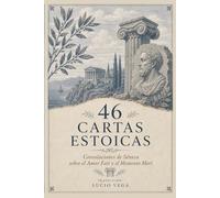 46 CARTAS ESTOICAS: Consolaciones de Séneca sobre el Amor Fati y el Memento Mori (Estoicismo para Principiantes)