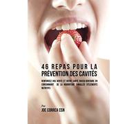 46 Repas pour la Prévention des Cavités: Renforcez vos dents et votre santé bucco-dentaire en consommant de la nourriture emballée d'éléments nutritifs