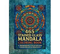 465 Stained Glass Mandala Coloring Book: A Mesmerizing Collection for Stress Relief & Creativity