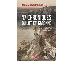 47 chroniques du Lot-Et-Garonne - L'histoire revisitée