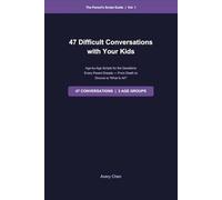 47 Difficult Conversations with Your Kids: Age-by-Age Scripts for the Questions Every Parent Dreads - From Death to Divorce to 'What Is AI?'