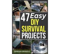 47 Easy DIY Survival Projects: How to Quickly Get Your Family Prepared for Emergencies in Only Ten Minutes a Day