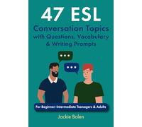 47 ESL Conversation Topics with Questions, Vocabulary & Writing Prompts: For Beginner-Intermediate Teenagers & Adults