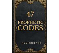 47 Prophetic Codes: How to Receive Messages from God, Interpret What You See and Hear, Release Accurate Prophetic Words, and Apply Them for Life-Changing Results
