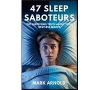 47 Sleep Saboteurs You Didn't Know About: The Surprising Truth About Your Restless Nights