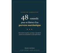 48 Conseils pour se libérer d'un pervers narcissique: Reconnaître l'emprise, te protéger, reprendre le pouvoir et te reconstruire un pas après l'autre : guide concret étape par étape