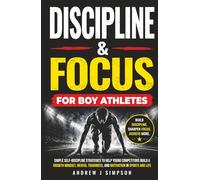 48 Easy-to-Apply Habits of Discipline & Focus for Boy Athletes: Simple Self-Discipline Strategies to Help Young Competitors Build a Growth Mindset, Mental Toughness, & Motivation in Sports & Life