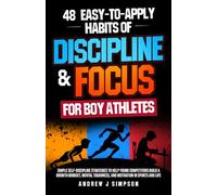 48 Easy-to-Apply Habits of Discipline & Focus for Boy Athletes: Simple Strategies to Help Young Competitors Build a Growth Mindset, Mental Toughness, & Self-Motivation [For Kids & Teens in Sports]