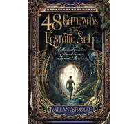 48 Gateways to the Ecstatic Self: A Mystical Guidebook & Sacred Grimoire for Spiritual Awakening