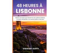 48 HEURES À LISBONNE: Guide de court séjour pour découvrir les rues cachées de Lisbonne, ses saveurs intemporelles et ses moments parfaits en deux jours