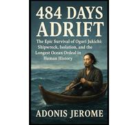 484 DAYS ADRIFT: The Epic Survival of Oguri Jukichi: Shipwreck, Isolation, and the Longest Ocean Ordeal in Human History