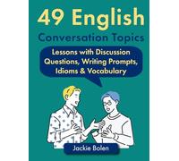 49 English Conversation Topics: Lessons with Discussion Questions, Writing Prompts, Idioms & Vocabulary