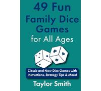 49 Fun Family Dice Games for All Ages: Classic and New Dice Games with Instructions, Strategy Tips & More!