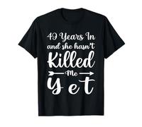 49 Years in and She Hasn't Killed Me Yet 49th Anniversary T-Shirt