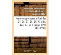 4me Congrès Tenu À Paris Les 25, 26, 27, 28, 29, 30 Juin, 1er, 2, 3 Et 4 Juillet 1903: : Compte-Rendu Des Procès-Verbaux Et Revendications Adoptées