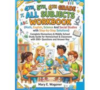 4th 5th 6th Grade All Subjects Workbook (Math, English, Science And Social Studies with Step-by-Step Solutions): Complete Elementary & Middle School ... Classroom with 500+ Questions and Answer Key