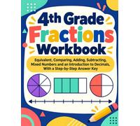4th Grade Fractions Workbook: Equivalent, Comparing, Adding, Subtracting, Mixed Numbers and an Introduction to Decimals, With a Step-by-Step Answer Key
