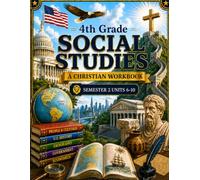 4th Grade Social Studies Semester 2 (Units 6-10): A Christian Homeschool Workbook for Government, Civics, Economics, and Responsible Citizenship