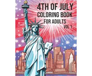 4th of July Coloring Book for Adults Vol. 1 - Patriotic Fireworks, American Landmarks, Eagles and Liberty: 220 Pages of Independence Day Coloring | Made in the U.S.A.