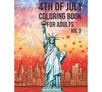 4th of July Coloring Book for Adults Vol. 3 - Patriotic Fireworks, Statue of Liberty, American Landmarks & USA Flag Themes: 220 Pages of Independence Day Coloring | Made in the U.S.A.