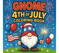 4th of July Gnome Coloring Book: A Fun and Patriotic Red, White & Blue Adventure for Kids and Adults: Includes Cute Gnomes, Fireworks, Balloons & Festive Scenes to Color for Independence Day Fun!