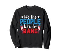 4th of July Patriotic We The People Like to Bang Firework Sweatshirt