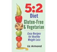 5:2 Diet Gluten-Free Vegetarian Cookbook: All the Recipes You Need to Lose Weight - 5:2 Quick Start