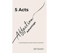 5 Acts of the Affection Advantage: A practical guide to growth without compromise
