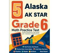 5 Alaska AK STAR Grade 6 Math Practice Tests: Proven Practice for Top Scores with Detailed Explanations