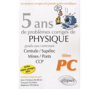 5 ans de problèmes corrigés de Physique posés aux concours Centrale-Mines-CCP de 2007 à 2011 - filière PC