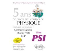 5 ans de problèmes corrigés de physique posés aux concours de Centrale/Supélec/Mines/Ponts/CCP: 2007-2011