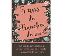 5 ans de Tranches de Vie / 365 questions vous guident et vous permettent de recueillir cinq années de souvenirs: Ecrivez tous les jours dans votre journal quelques lignes et souvenez vous
