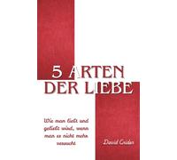 5 Arten der Liebe: Wie man liebt und geliebt wird, wenn man es nicht mehr versucht