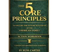 5 Core Principles: Action Workbook: To Secure the Future Success of the American Family