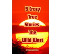 5 Crazy True Stories: The Wild West