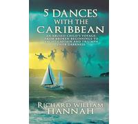 5 DANCES WITH THE CARIBBEAN: AN ABUSED CHILD'S VOYAGE: FROM BROKEN BEGINNINGS TO YACHT CAPTAIN AND TRIUMPH OVER DARKNESS