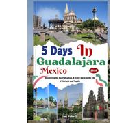 5 Days in Guadalajara Mexico 2026: Discovering the Heart of Jalisco, A travel Guide to the City of Mariachi and Tequila