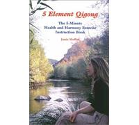5 Element Qigong: The 5-Minute Health and Harmony Exercise Instruction Book