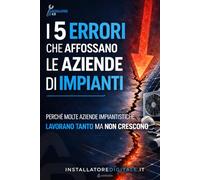 5 errori che affossano un’impresa di impianti: PERCHÉ MOLTE AZIENDE IMPIANTISTICHE LAVORANO TANTO MA NON CRESCONO