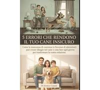 5 errori che rendono insicuro il tuo cane: Come la mancanza di coerenza (o l’eccesso di attenzioni) può creare disagio nel cane e cosa fare ogni giorno per aiutarlo a sentirsi al sicuro