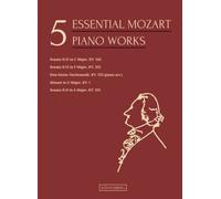 5 Essential Mozart Piano Works: Rondo Alla Turca, Sonata Facile, Eine Kleine Nachtmusik, Minuet, Sonata N.12