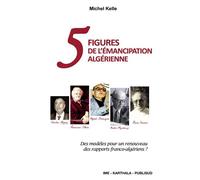 5 Figures de l'émancipation algérienne - Michel Kelle - Karthala - broché - Essai