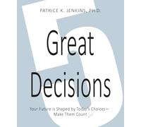 5 Great Decisions: Your Future is Shaped by Today's Choices--Make Them Count