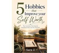 5 Hobbies that Improve Your Self Worth: The Activities That Quietly Transform How You See Yourself