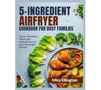 5-Ingredient Air Fryer Cookbook for Busy Families: Quick, Affordable Meals with Minimal Prep for Easy Weeknight Dinners