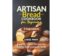 5-Ingredient Artisan Bread Cookbook for Beginners: Easy No-Knead Recipes for Bakery-Style Loaves at Home | Large Print Bread Recipe Book