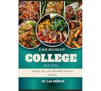 5-INGREDIENT COLLEGE RECIPES: Healthy, Easy, and Affordable Meals for Students