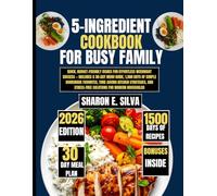 5-Ingredient Cookbook for Busy Family 2026: Quick, Budget-Friendly Dishes for Effortless Weeknight Success - Includes a 30-Day Menu Guide, 1500 Days ... and Stress-Free Solutions for Modern Househ